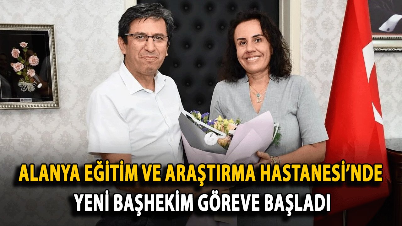 Alanya Eğitim ve Araştırma Hastanesi’nde Yeni Başhekim Göreve Başladı