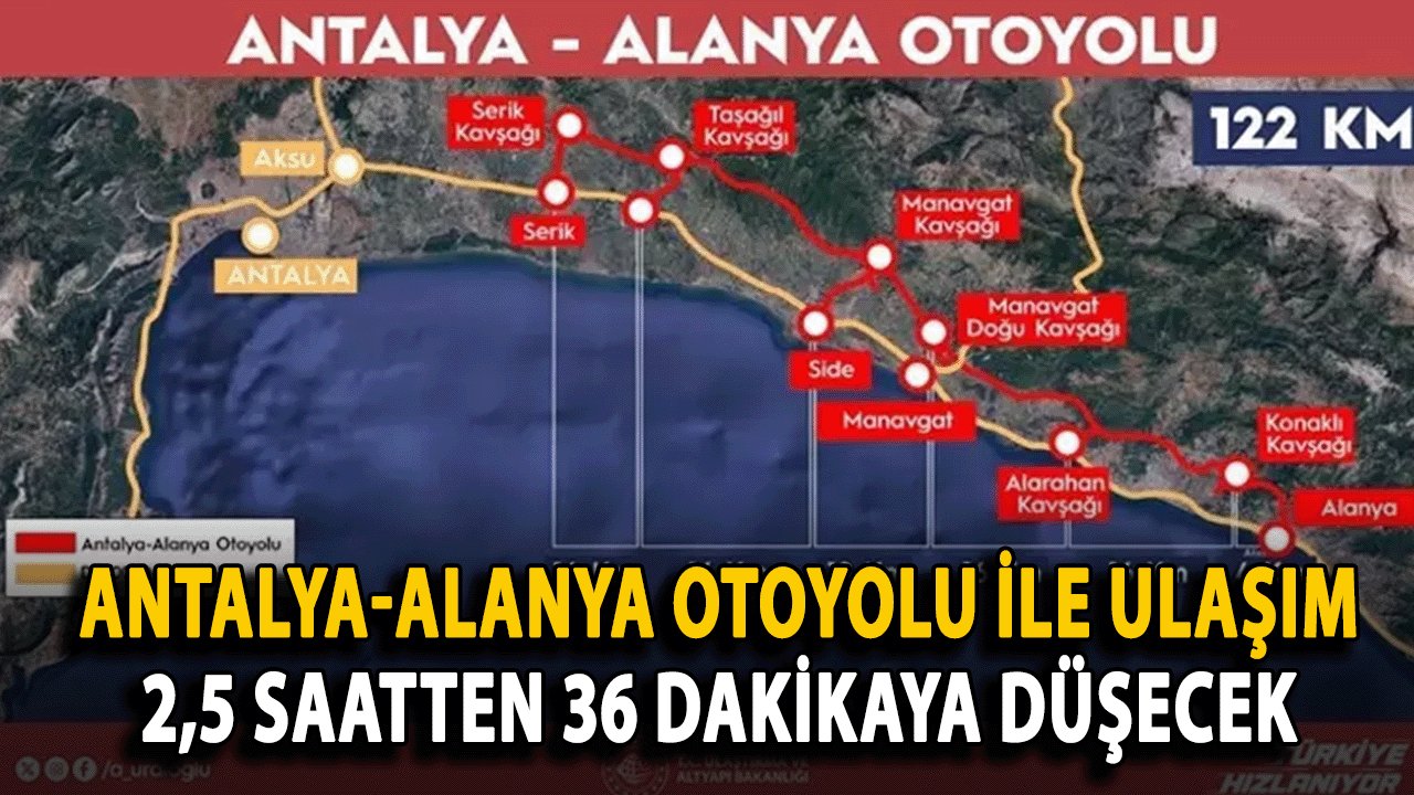 Antalya-Alanya Otoyolu ile Ulaşım 2,5 Saatten 36 Dakikaya Düşecek