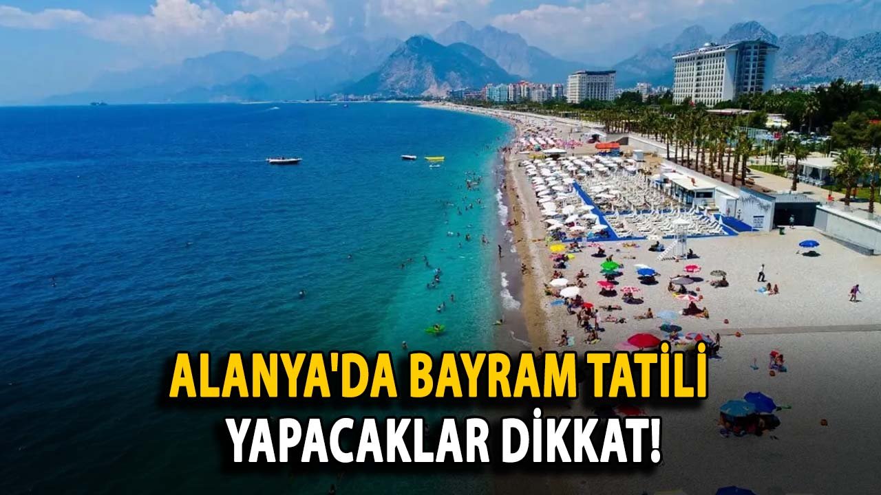 Alanya'da bayram tatili yapacaklar dikkat! İşte ortalama fiyatlar
