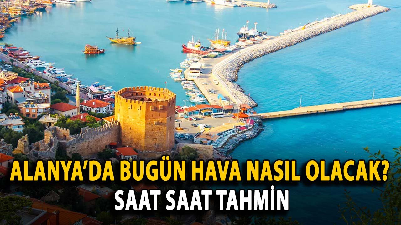 Alanya’da bugün hava nasıl olacak? Saat saat tahmin