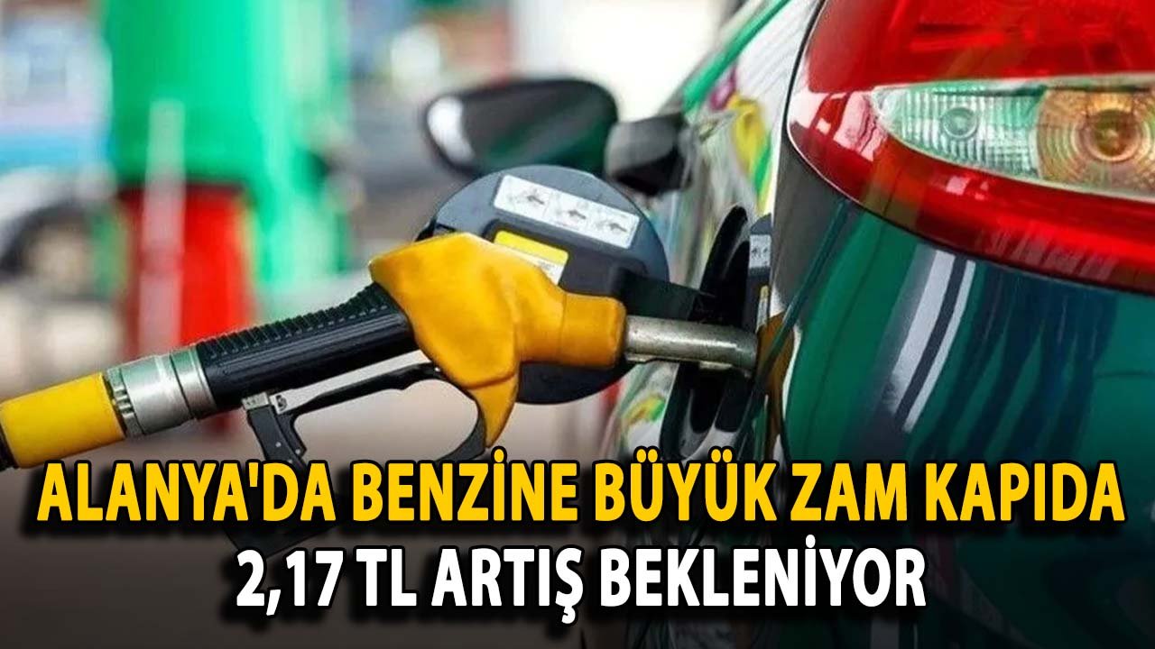 Alanya'da Benzine büyük zam kapıda: 2,17 TL artış bekleniyor