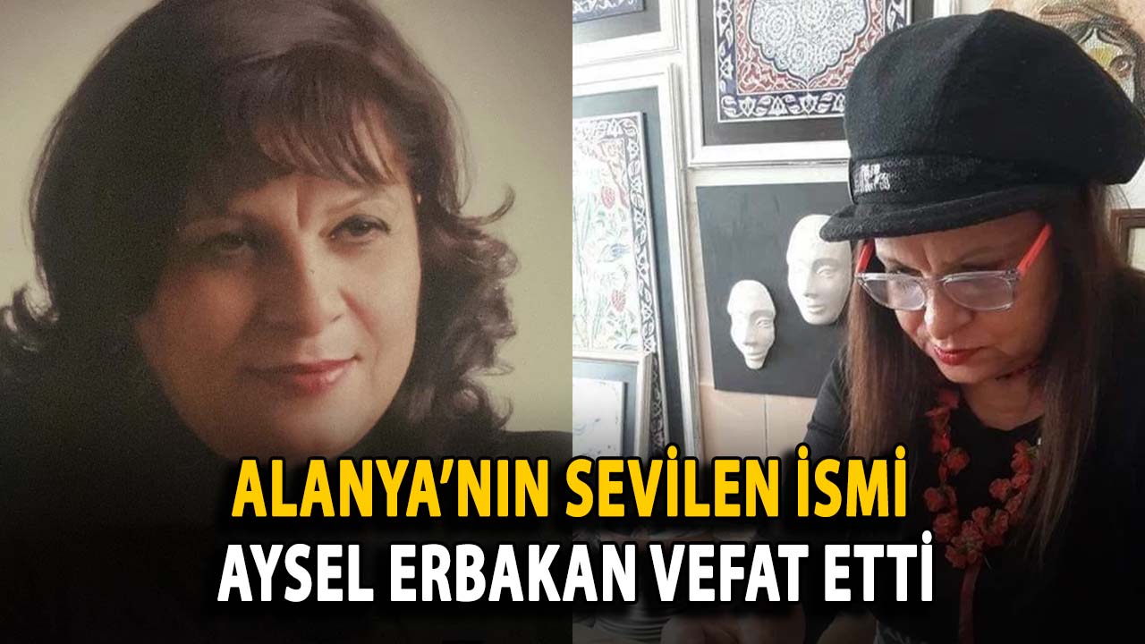 Alanya’nın sevilen ismi Aysel Erbakan vefat etti