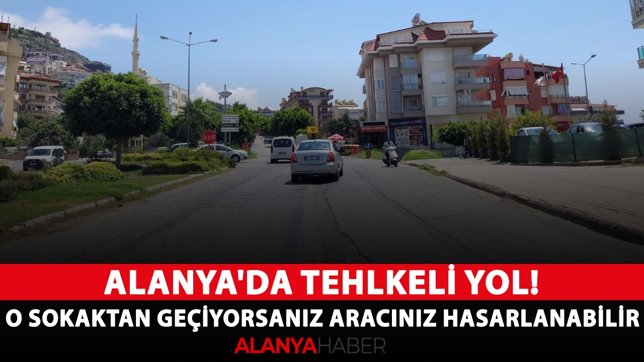 Alanya'da tehlkeli yol! Kuzey Alanya'da 610 Sokak'tan geçiyorsanız aracınız hasarlanabilir