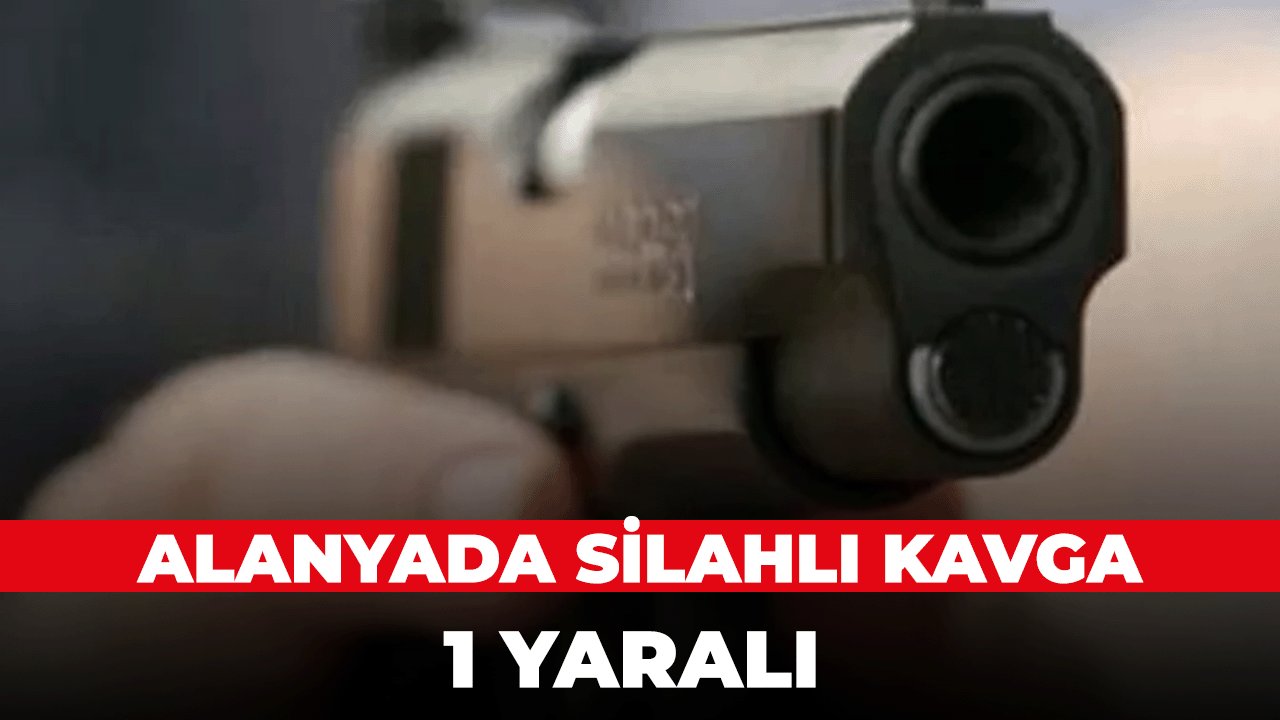 Alanya'da Dün gece çıkan kavgada silahlar konuştu: 1 yaralı