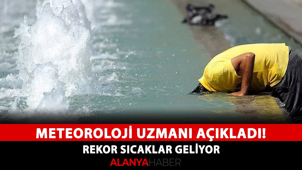 Meteoroloji uzmanı açıkladı! Rekor sıcaklar geliyor