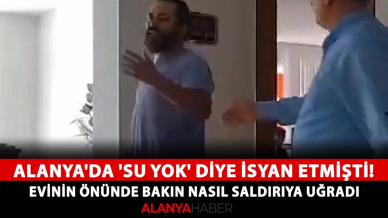 Alanya'da 'su yok' diye isyan etmişti! Evinin önünde bakın nasıl saldırıya uğradı