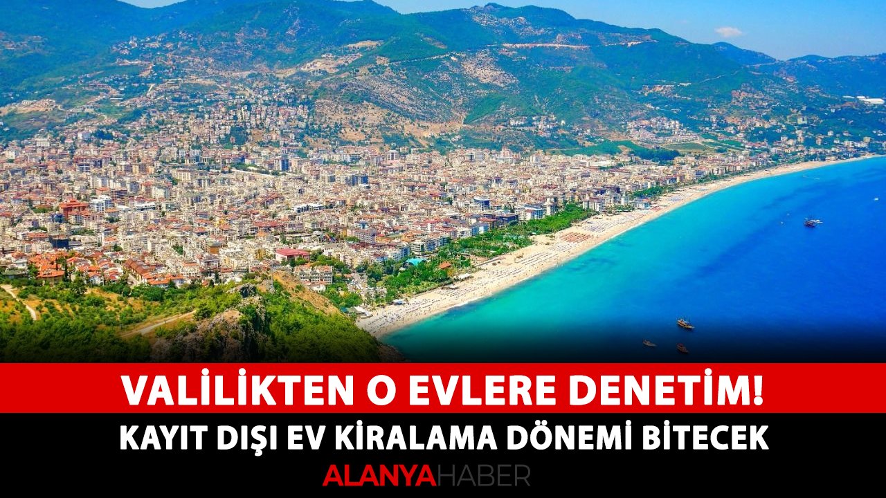 Valilikten o evlere denetim! Kayıt dışı ev kiralama dönemi bitecek