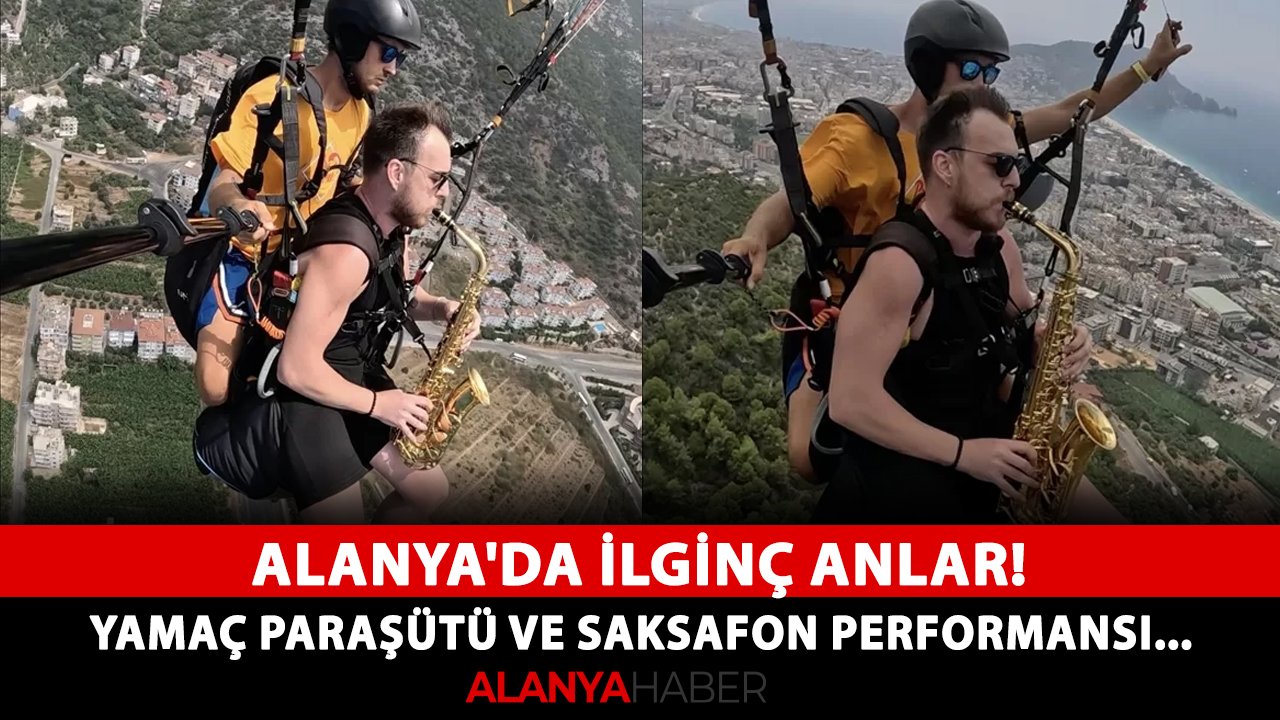 Alanya'da ilginç anlar! Yamaç paraşütü ve saksafon performansı...