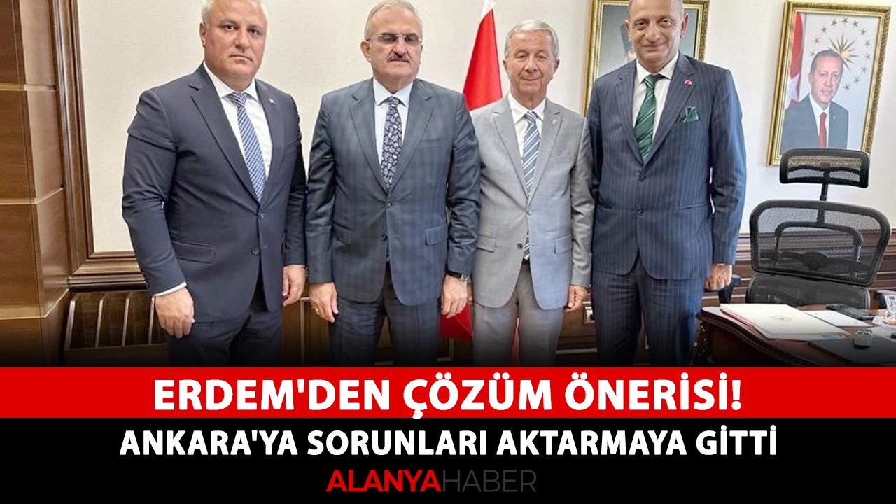 Erdem'den çözüm önerisi! Ankara'ya sorunları aktarmaya gitti