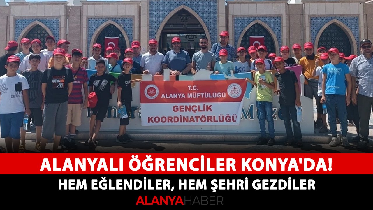 Alanyalı öğrenciler Konya'da! hem eğlendiler, hem şehri gezdiler