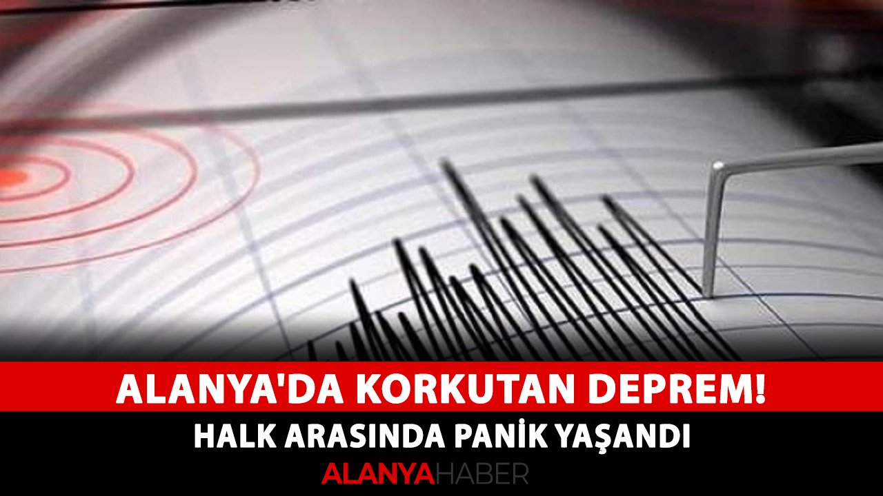 Alanya'da korkutan deprem! Halk arasında panik yaşandı