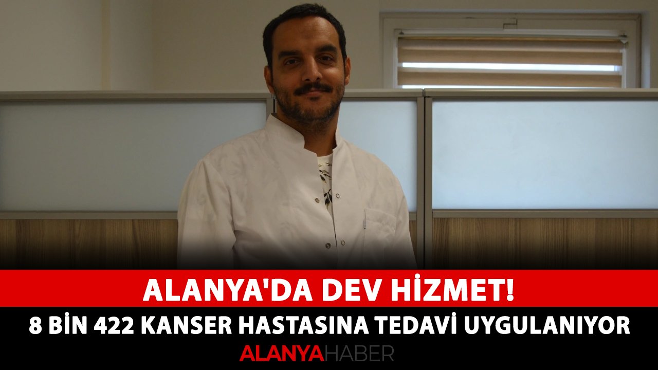 Alanya'da dev hizmet! 8 bin 422 kanser hastasına tedavi uygulanıyor