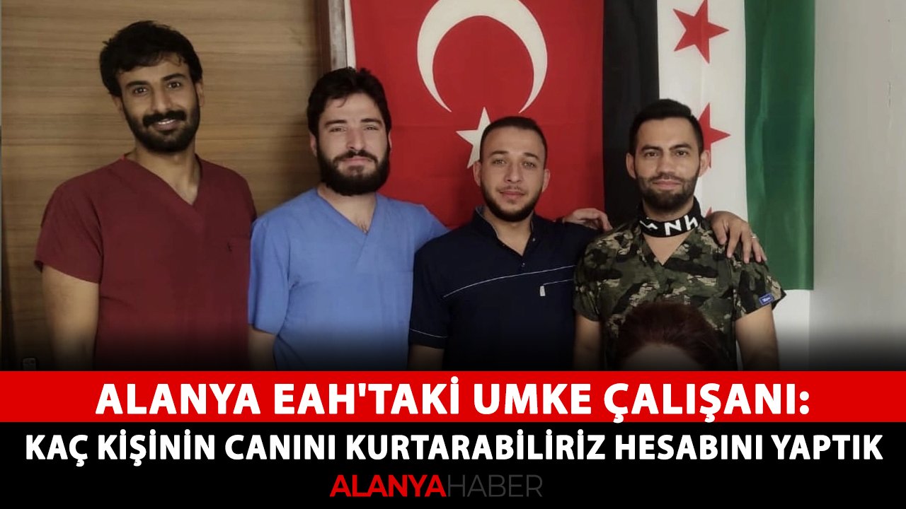 Alanya EAH'taki fedakar UMKE çalışanı: Kaç kişinin canını kurtarabiliriz hesabını yaptık
