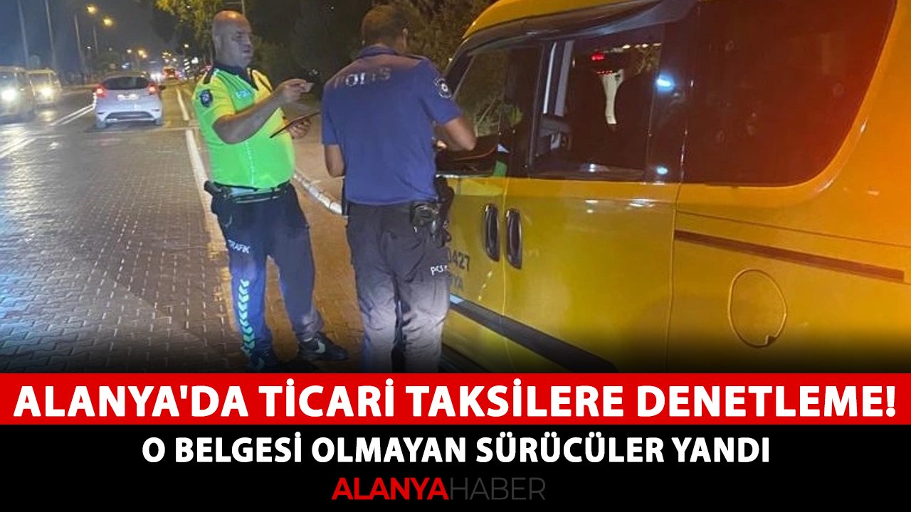 Alanya'da ticari taksilere denetleme! O belgesi olmayan sürücüler yandı