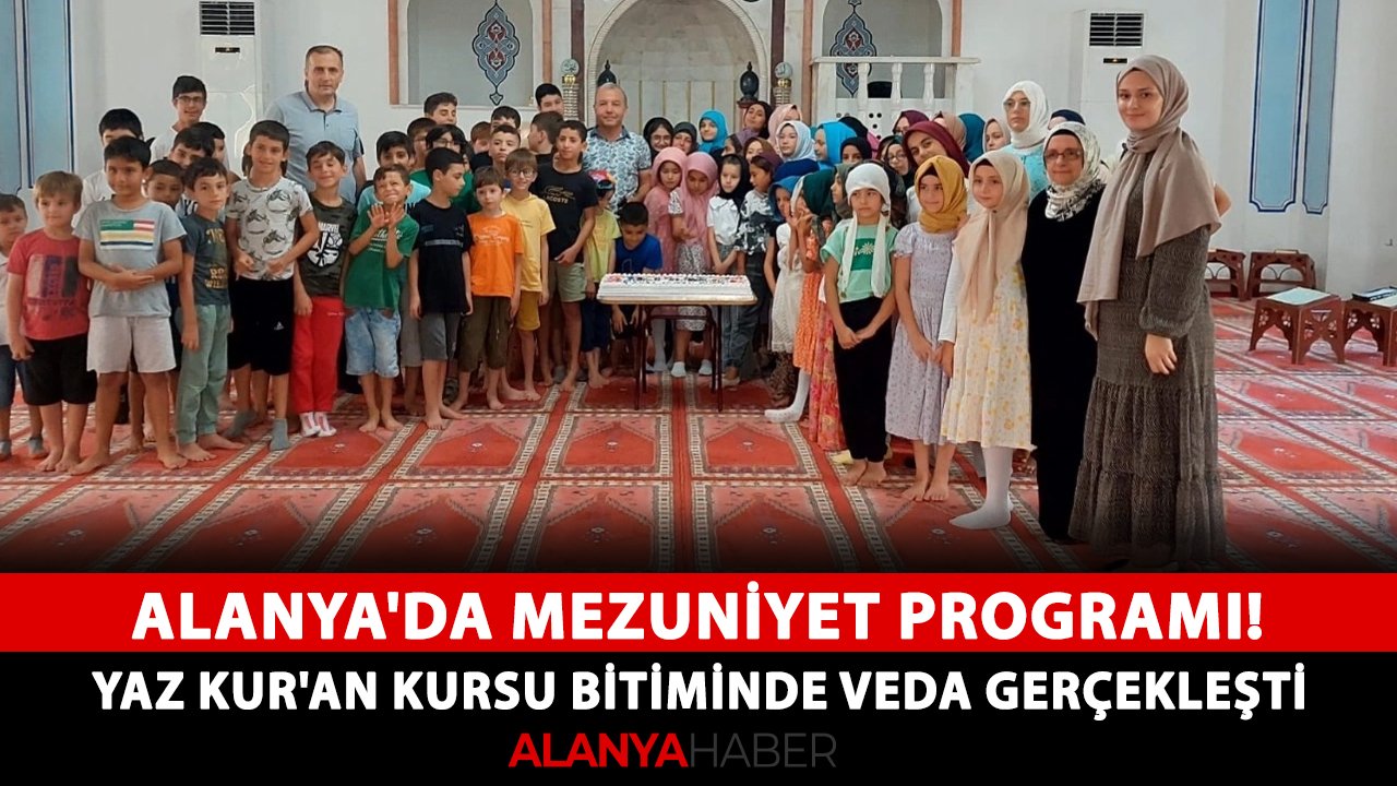 Alanya'da mezuniyet programı! Yaz Kur'an kursu bitiminde veda gerçekleşti
