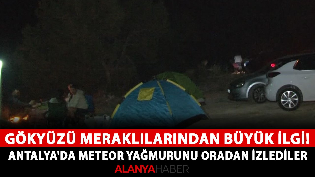 Gökyüzü meraklılarından büyük ilgi! Antalya'da 'Perseid meteor yağmuru'nu oradan takip ettiler