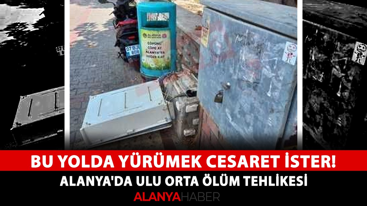 Bu yolda yürümek cesaret ister! Alanya'da ulu orta ölüm tehlikesi