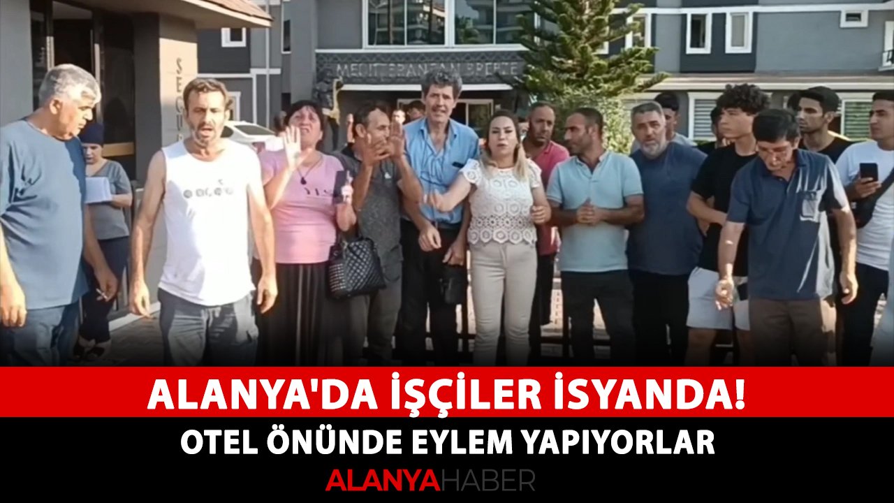 Alanya'da işçiler isyanda! Otel önünde eylem yapıyorlar