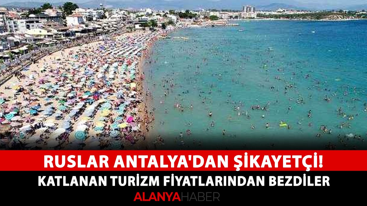 Ruslar Antalya'dan şikayetçi! Katlanan turizm fiyatlarından bezdiler