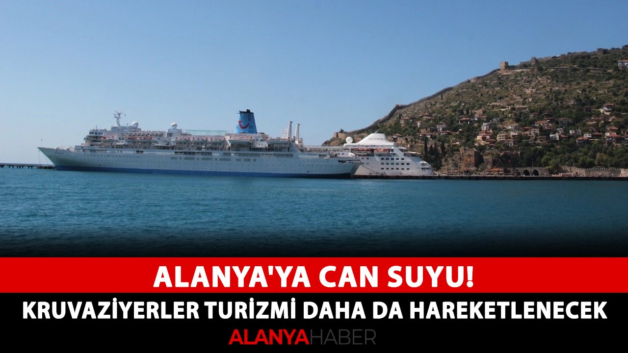 Alanya'ya can suyu! Kruvaziyerler turizmi daha da hareketlenecek
