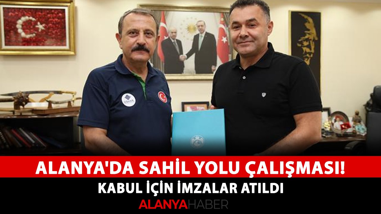 Alanya'da sahil yolu çalışması! Kabul için imzalar atıldı