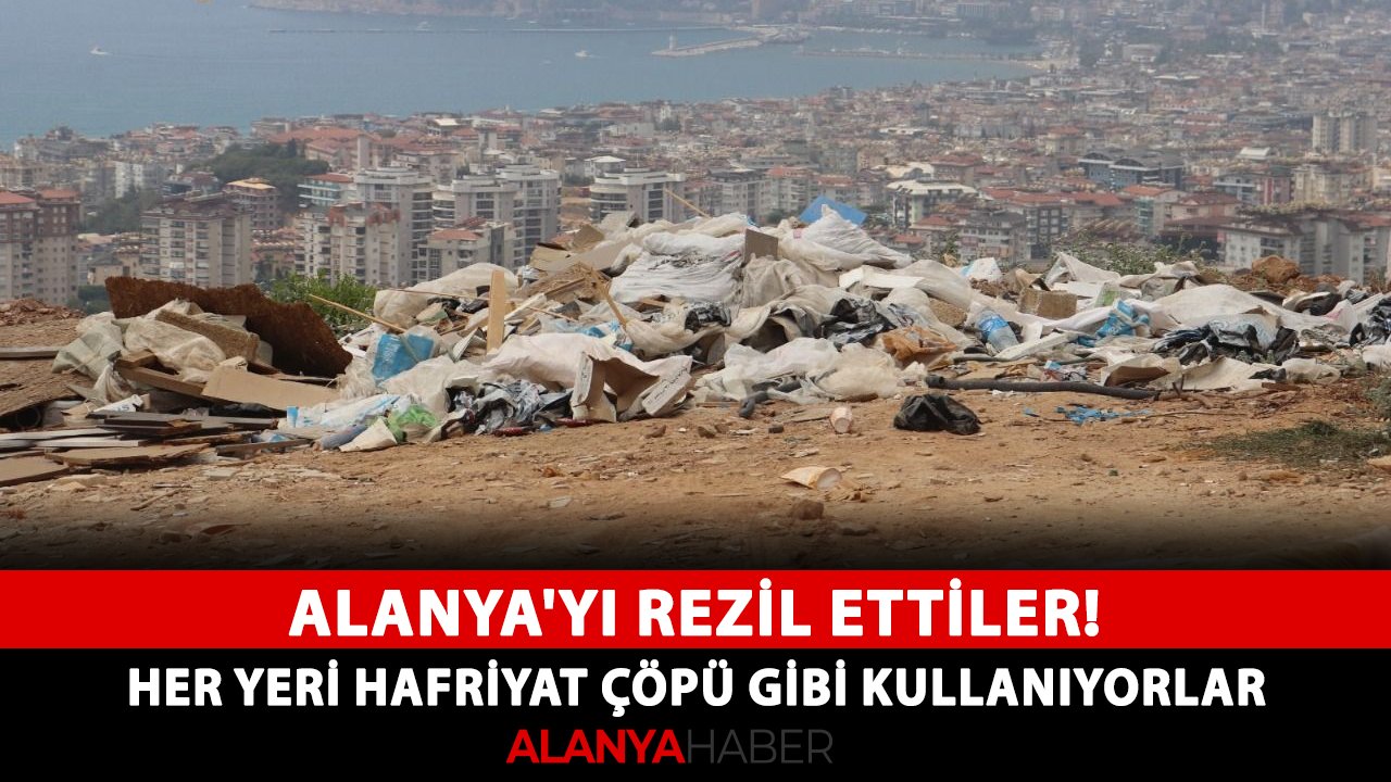 Alanya'yı rezil ettiler! Her yeri hafriyat çöpü gibi kullanıyorlar