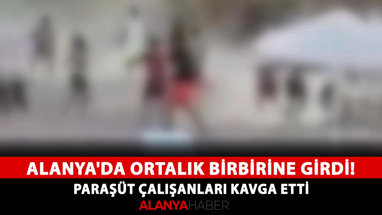 Alanya'da ortalık birbirine girdi! Paraşüt çalışanları kavga etti