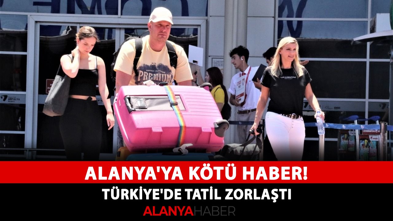 Alanya'ya kötü haber! Türkiye'de tatil zorlaştı