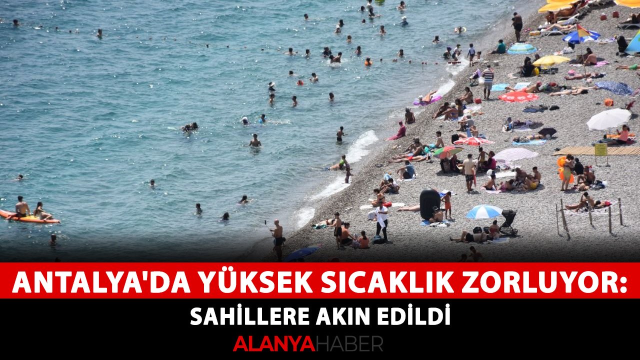 Antalya'da yüksek sıcaklık zorluyor: Sahillere akın edildi