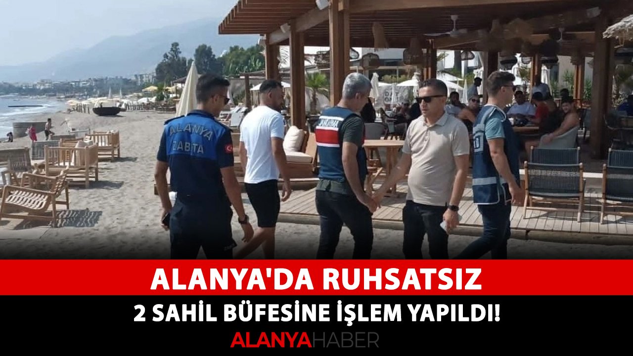 Alanya'da ruhsatsız 2 sahil büfesine işlem yapıldı!