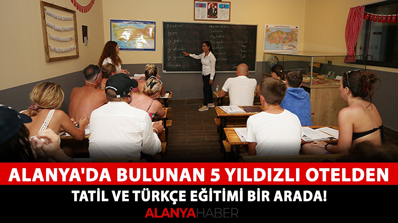 Alanya'da bulunan 5 yıldızlı otelden tatil ve Türkçe eğitimi bir arada!