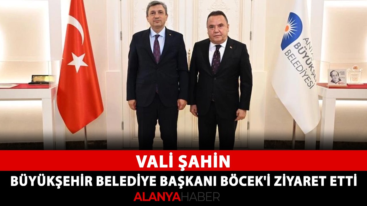 Vali Şahin, Antalya Büyükşehir Belediye Başkanı Böcek'i ziyaret etti