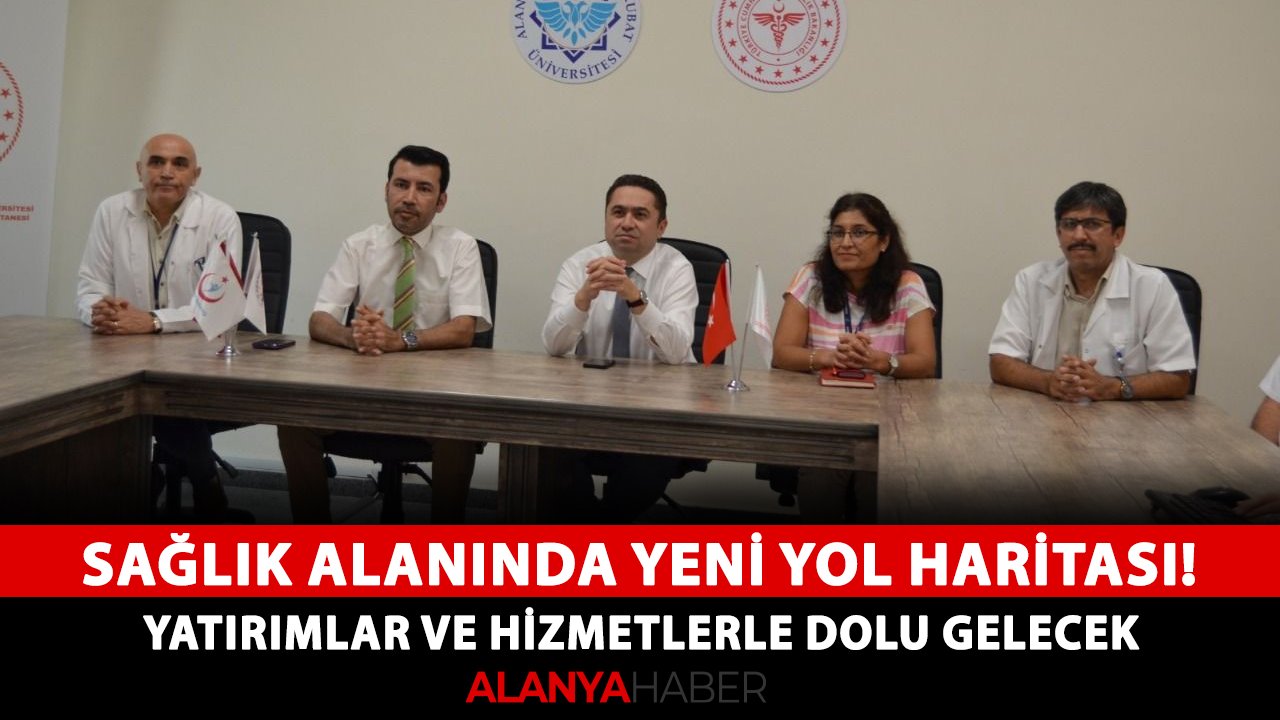 Alanya'da sağlık alanında yeni yol haritası! Yatırımlar ve hizmetlerle dolu gelecek