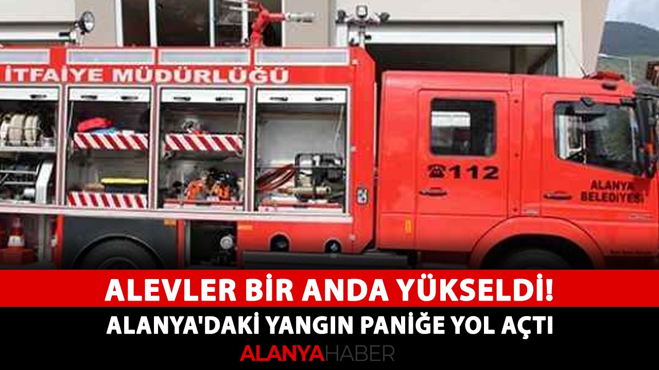 Alevler bir anda yükseldi! Alanya'daki yangın paniğe yol açtı
