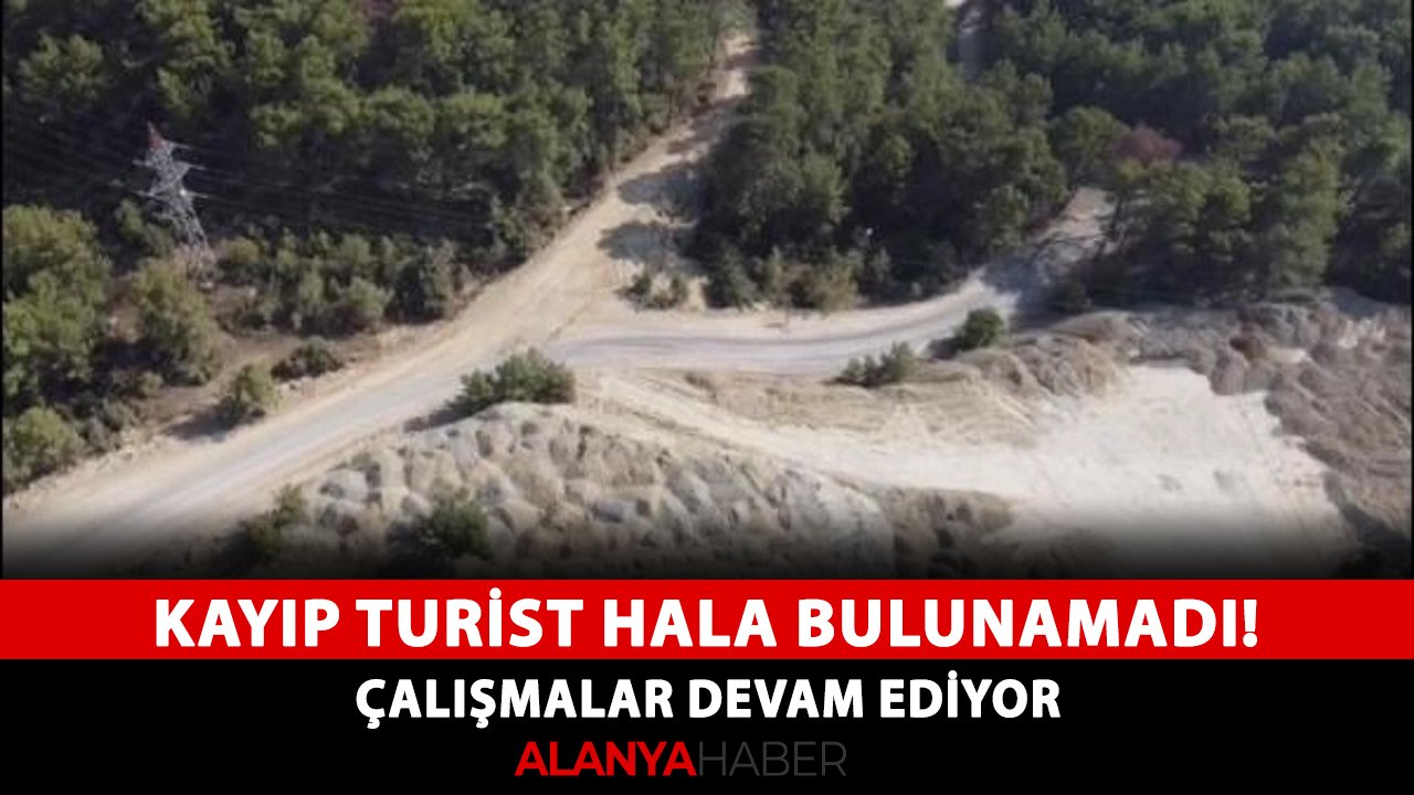Kayıp turist hala bulunamadı! Çalışmalar devam ediyor