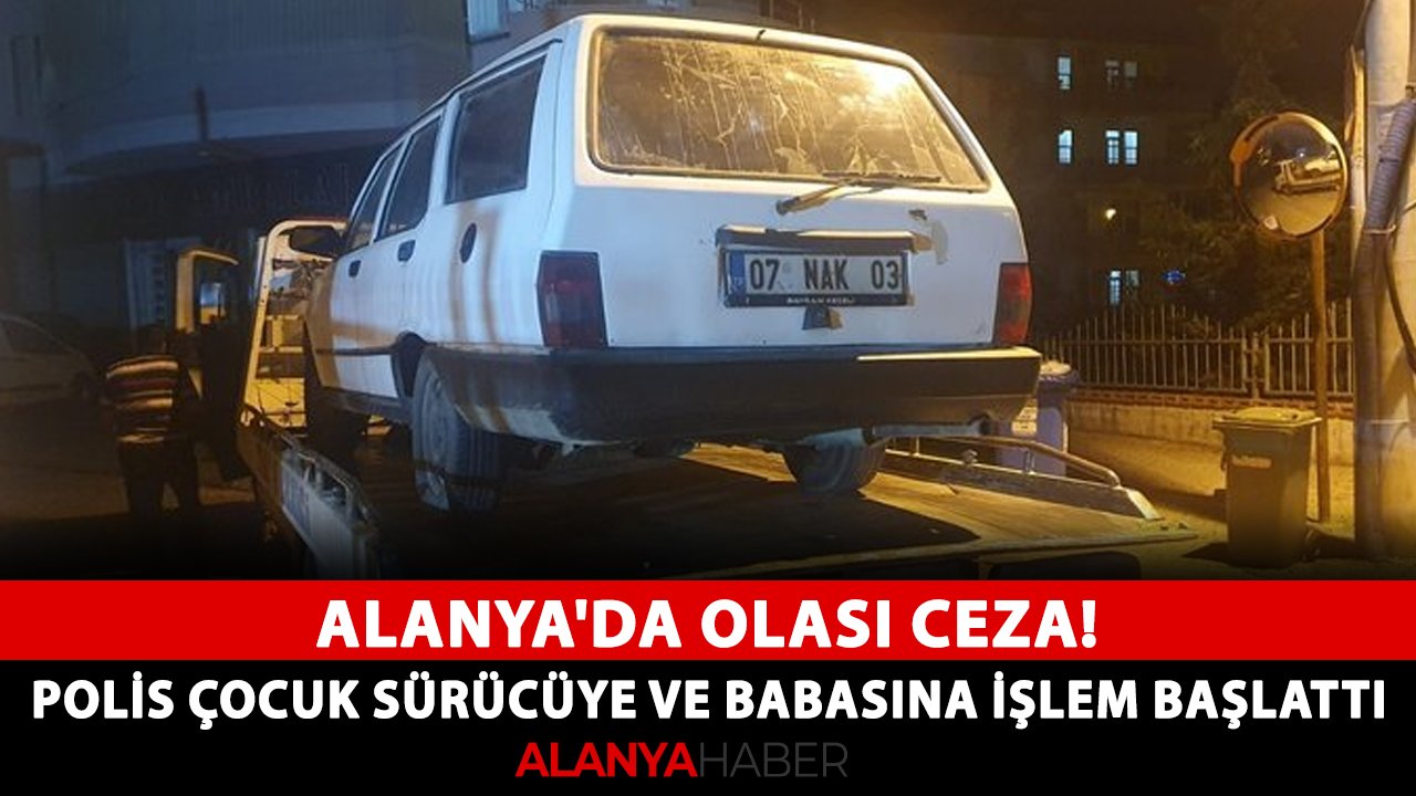 Alanya'da olası ceza! Polis çocuk sürücüye ve babasına işlem başlattı