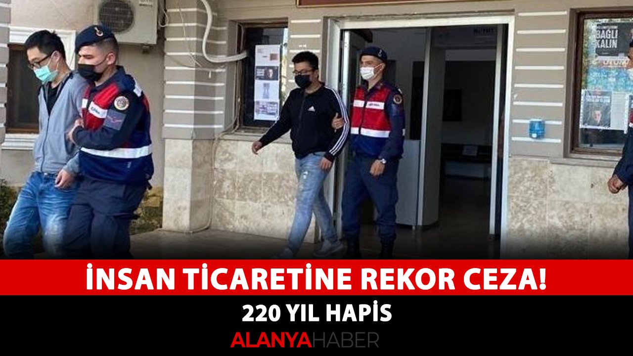 Antalya'da insan ticaretine rekor ceza: 220 yıl hapis!