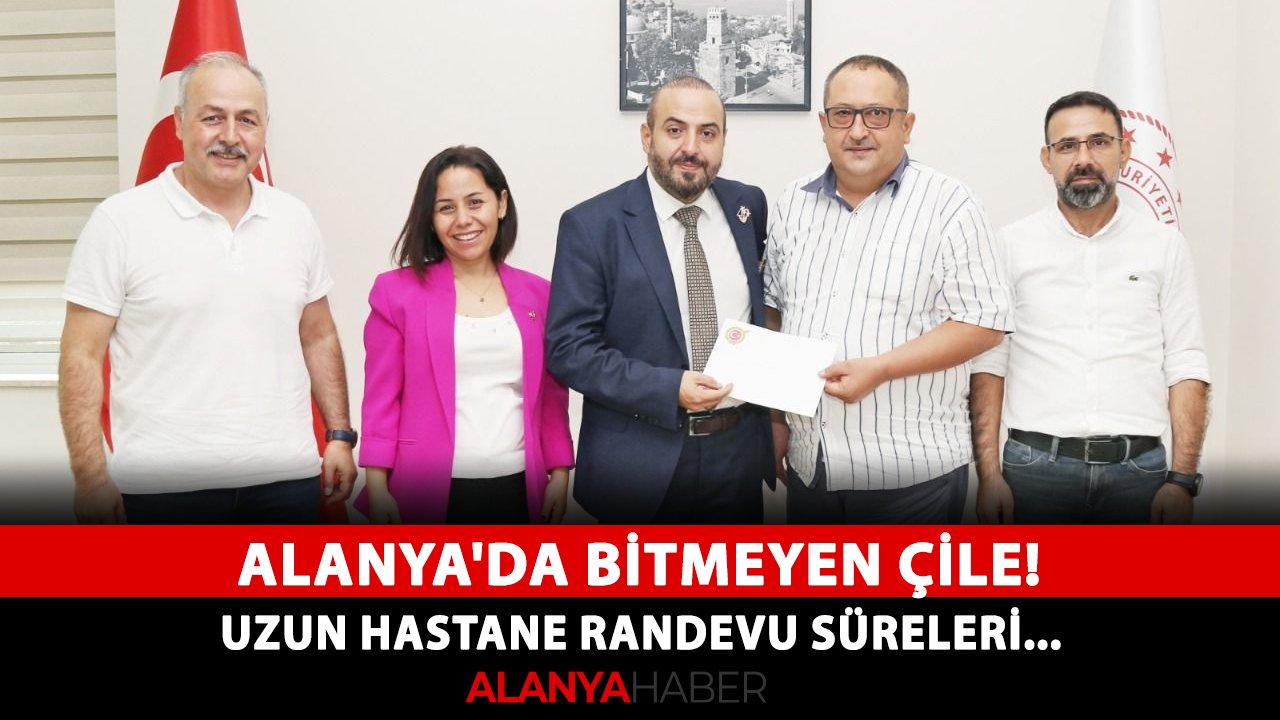 Alanya’da bitmeyen çile! Uzun hastane randevu süreleri...
