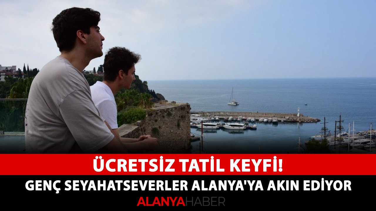 Ücretsiz tatil keyfi! Genç seyahatseverler Alanya'ya akın ediyor