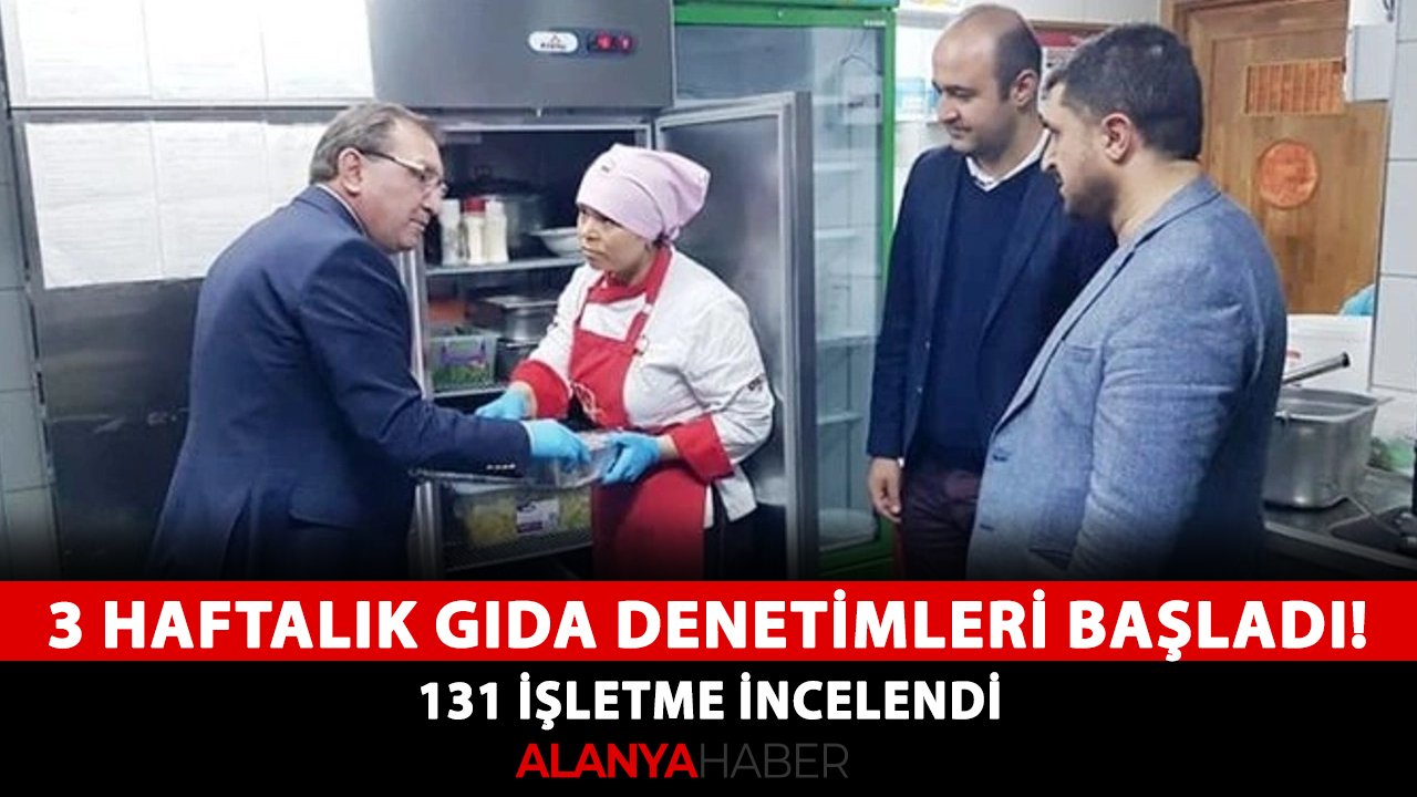 Alanya'da 3 haftalık gıda denetimleri başladı! 131 işletme incelendi