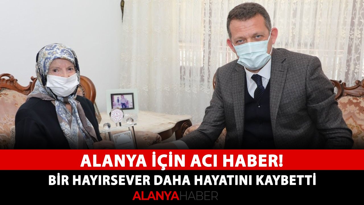 Alanya için acı haber! Bir hayırsever daha hayatını kaybetti