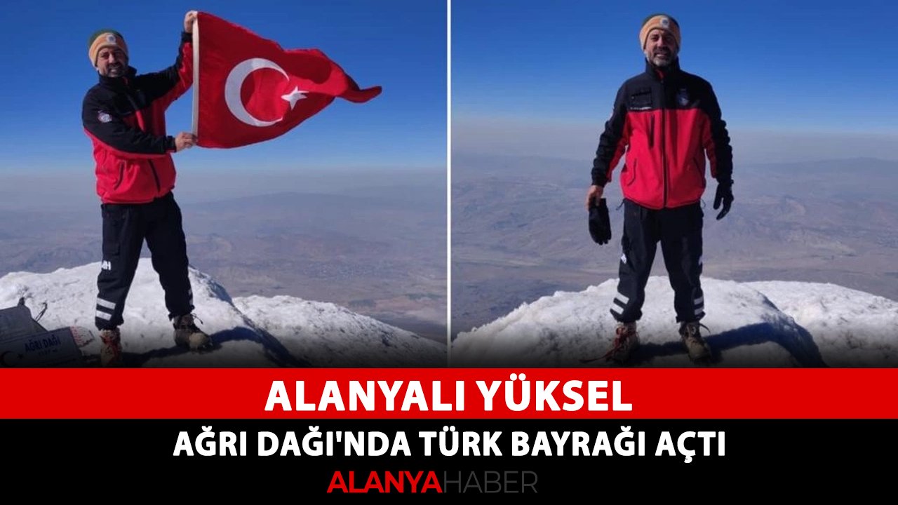 Alanyalı Yüksel, Ağrı Dağı'nda Türk bayrağı açtı