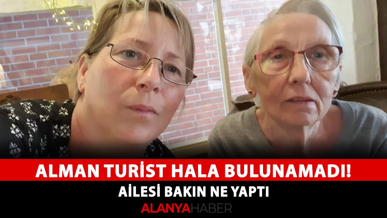 Alman turist hala bulunamadı! Ailesi bakın ne yaptı