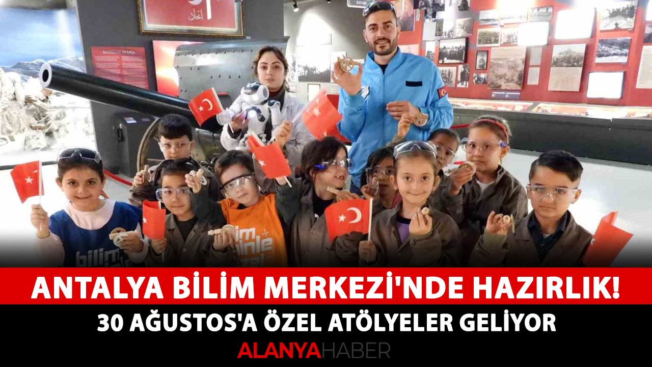 Antalya Bilim Merkezi'nde hazırlık! 30 Ağustos'a özel atölyeler geliyor