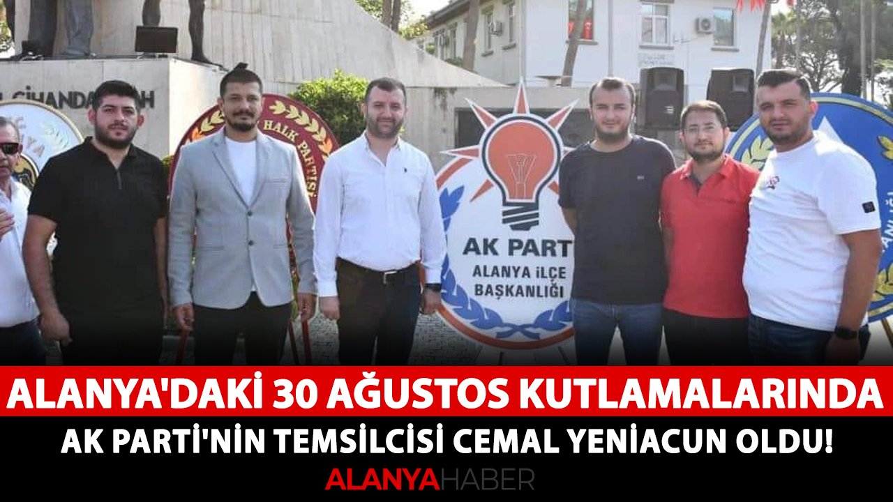 Alanya'daki 30 Ağustos kutlamalarında AK Parti'nin temsilcisi Cemal Yeniacun oldu!