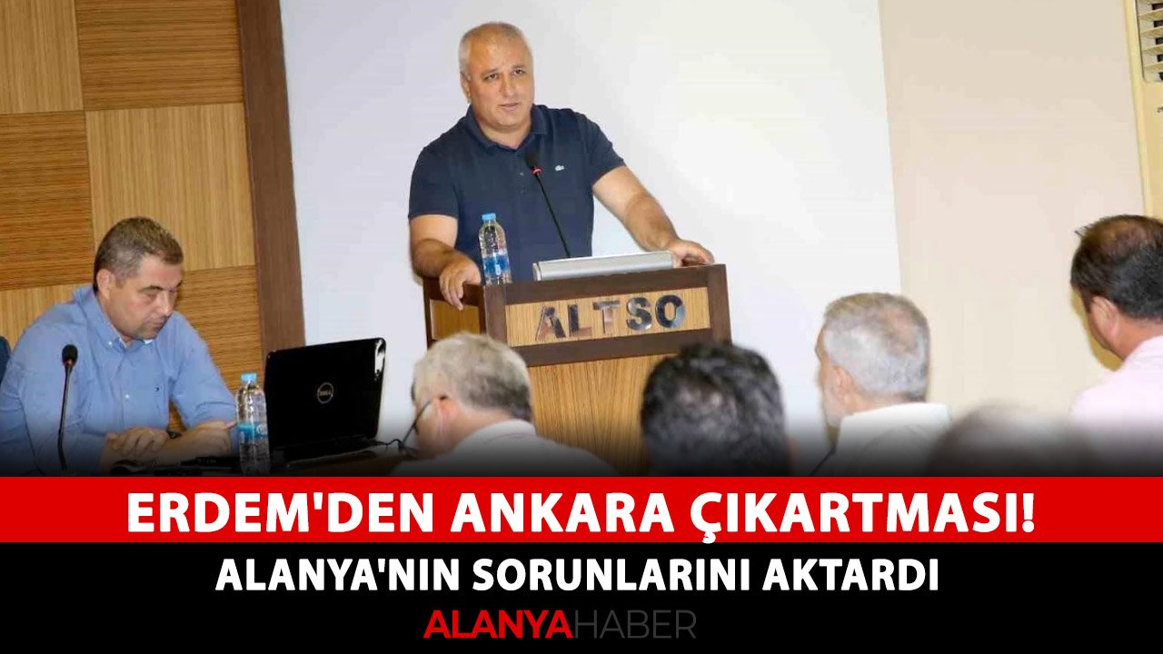 Erdem'den Ankara çıkartması! Alanya'nın sorunlarını aktardı