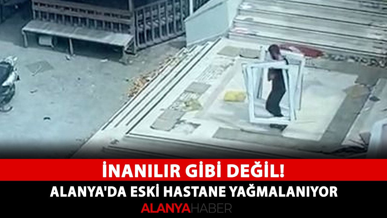 İnanılır gibi değil! Alanya'da eski hastane yağmalanıyor