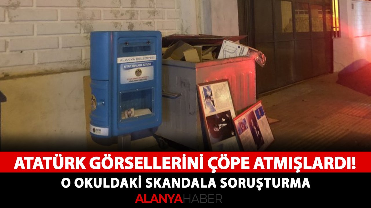 Atatürk görsellerini çöpe atmışlardı! O okuldaki skandala soruşturma