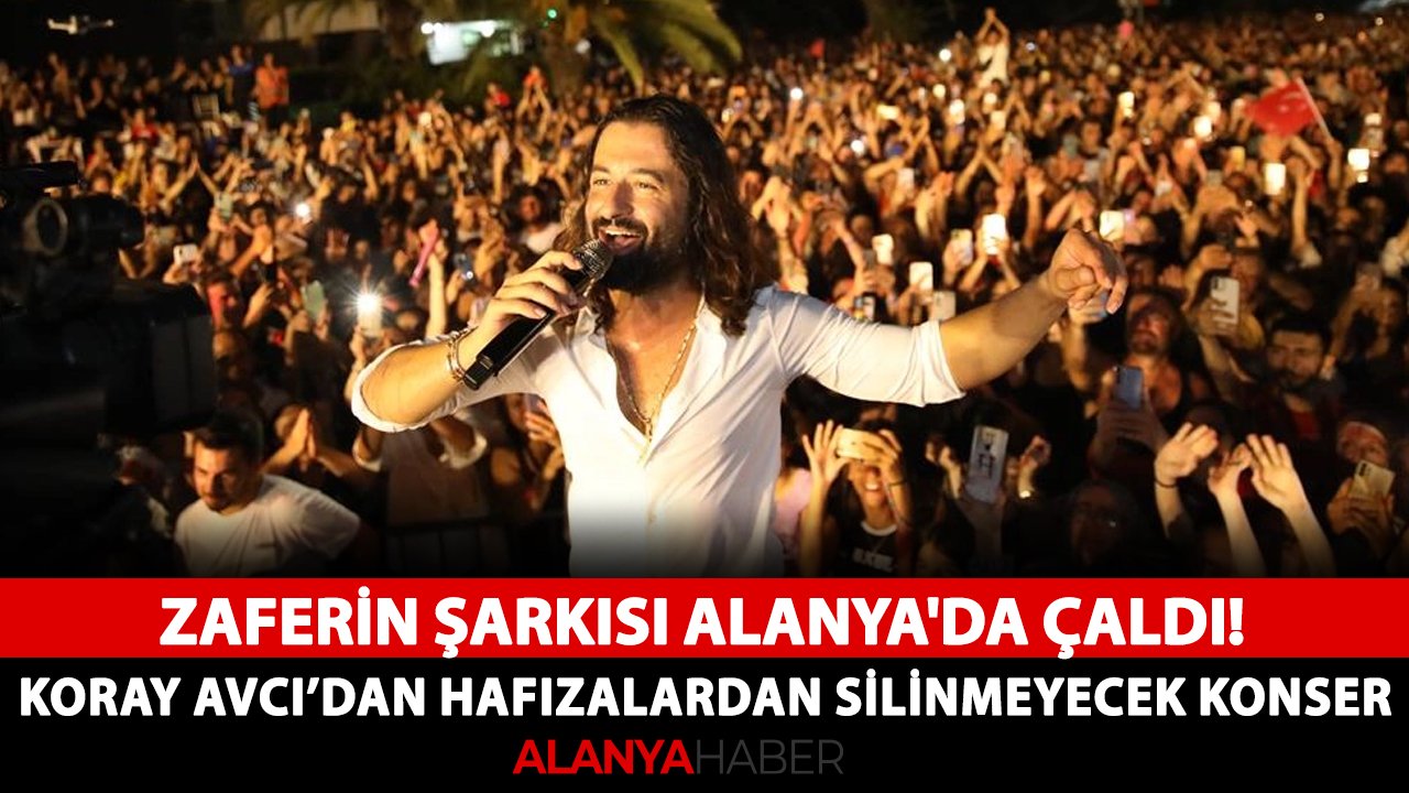 Zaferin şarkısı Alanya'da çaldı! Koray Avcı’dan hafızalardan silinmeyecek konser