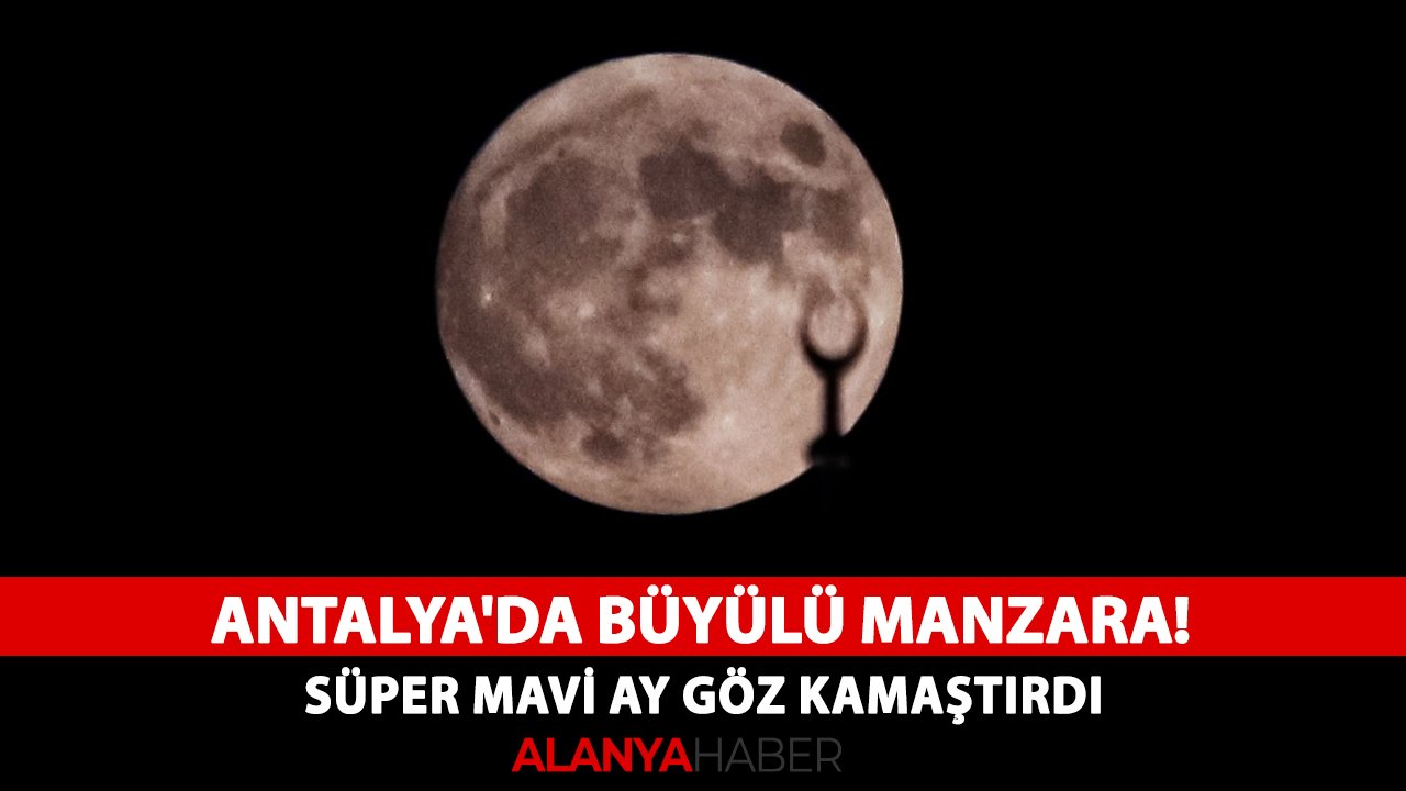 Antalya'da büyülü manzara! Süper Mavi Ay göz kamaştırdı